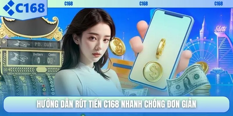 Hướng dẫn rút tiền C168 nhanh chóng đơn giản